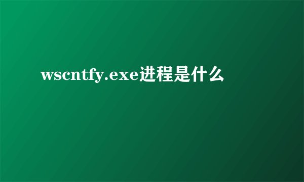 wscntfy.exe进程是什么