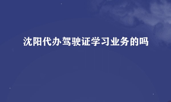 沈阳代办驾驶证学习业务的吗