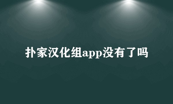 扑家汉化组app没有了吗