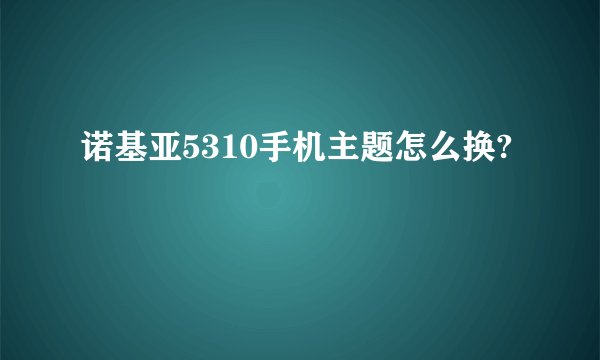 诺基亚5310手机主题怎么换?