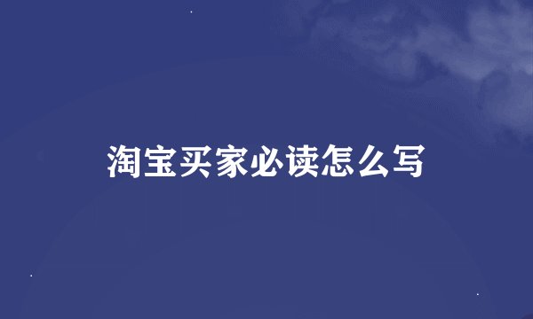 淘宝买家必读怎么写