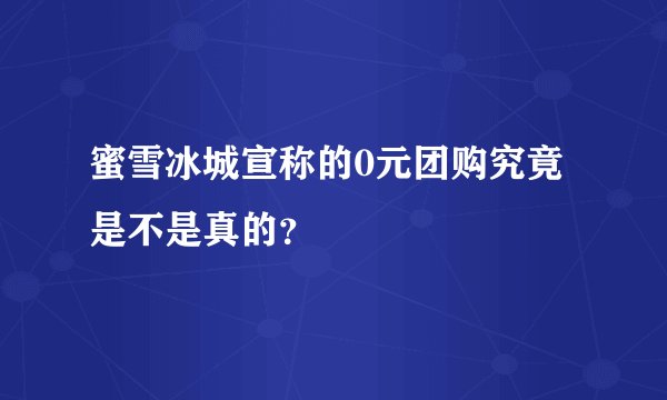 蜜雪冰城宣称的0元团购究竟是不是真的？