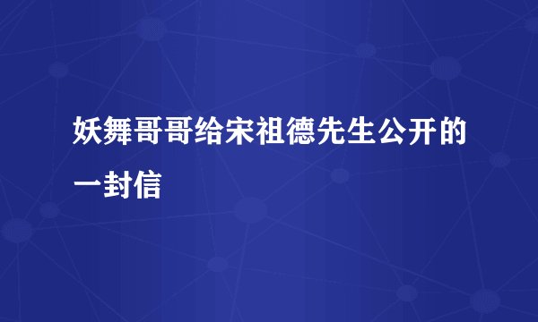 妖舞哥哥给宋祖德先生公开的一封信