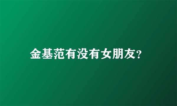 金基范有没有女朋友？