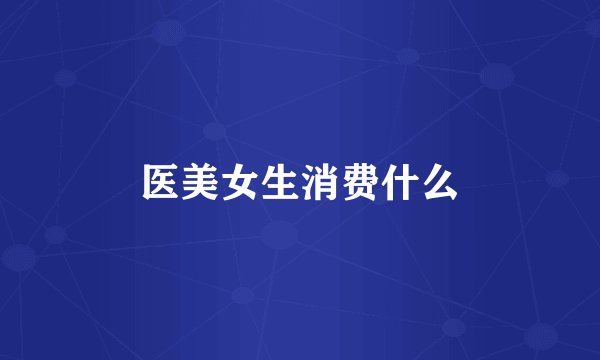医美女生消费什么