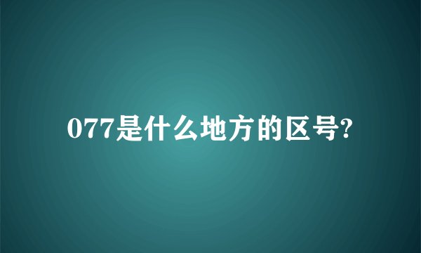 077是什么地方的区号?