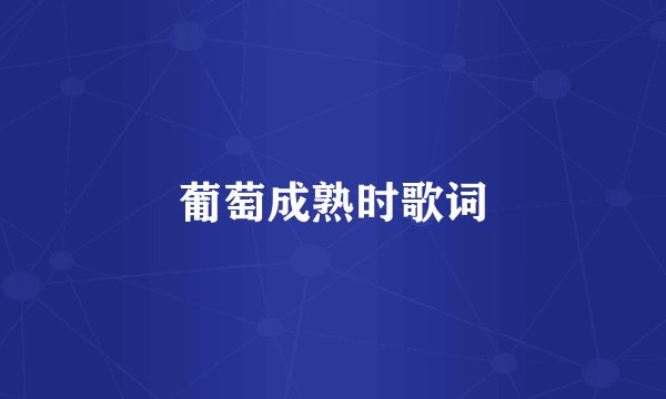 葡萄成熟时歌词