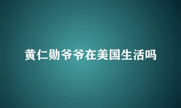 黄仁勋爷爷在美国生活吗