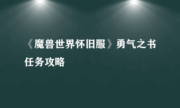 《魔兽世界怀旧服》勇气之书任务攻略