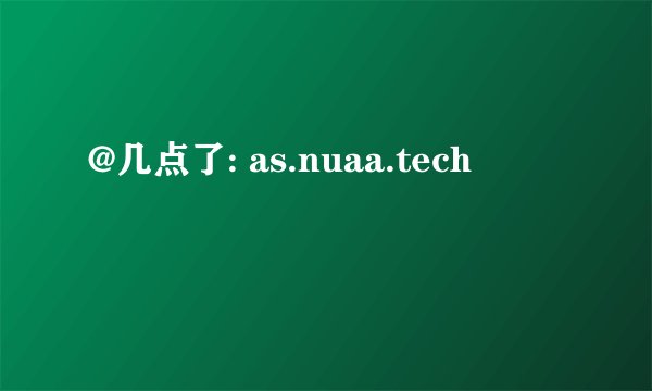 @几点了: as.nuaa.tech