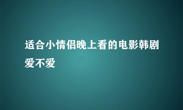 适合小情侣晚上看的电影韩剧爱不爱