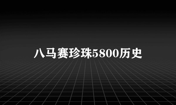 八马赛珍珠5800历史