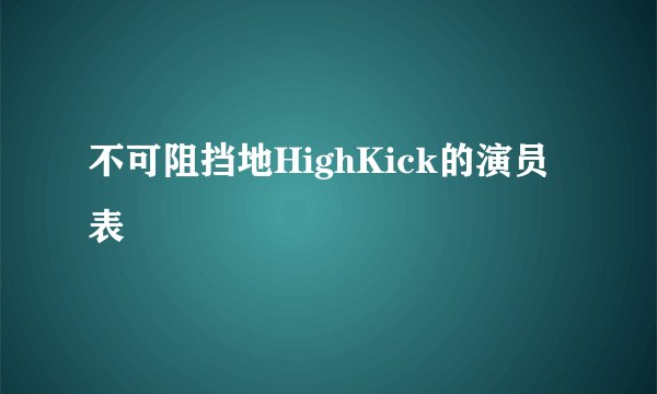 不可阻挡地HighKick的演员表