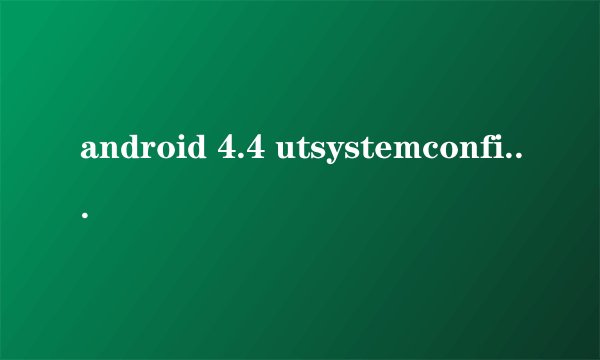 android 4.4 utsystemconfig 怎么生成的