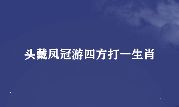 头戴凤冠游四方打一生肖