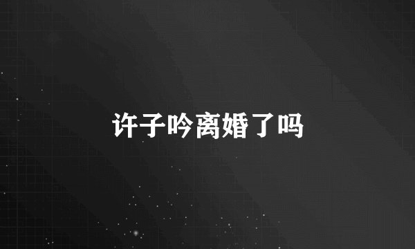许子吟离婚了吗