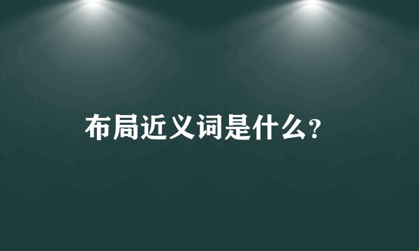布局近义词是什么？