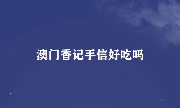 澳门香记手信好吃吗