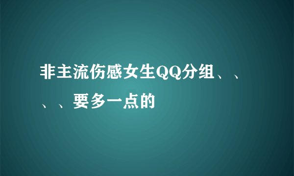 非主流伤感女生QQ分组、、、、要多一点的