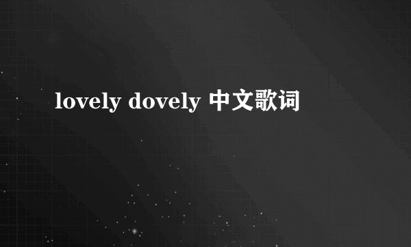 lovely dovely 中文歌词