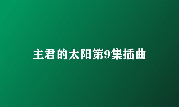 主君的太阳第9集插曲