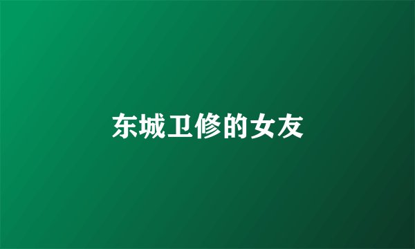 东城卫修的女友