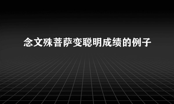 念文殊菩萨变聪明成绩的例子
