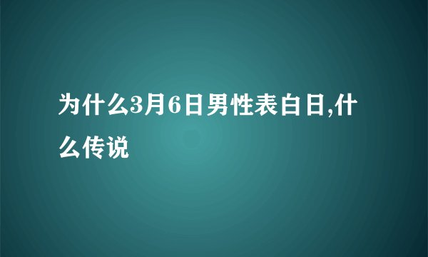 为什么3月6日男性表白日,什么传说