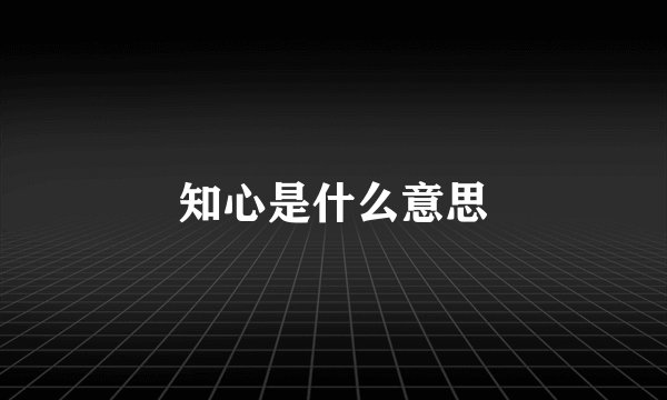 知心是什么意思
