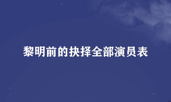 黎明前的抉择全部演员表