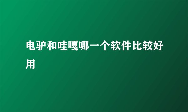 电驴和哇嘎哪一个软件比较好用