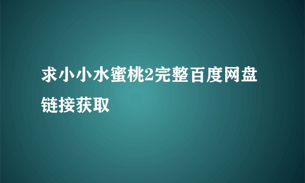 求小小水蜜桃2完整百度网盘链接获取