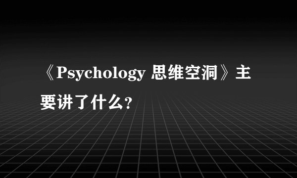 《Psychology 思维空洞》主要讲了什么？