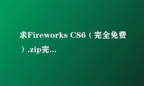 求Fireworks CS6（完全免费）.zip完整版百度网盘链接获取