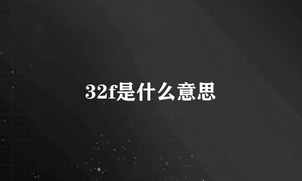 32f是什么意思