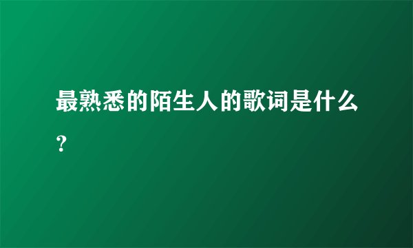 最熟悉的陌生人的歌词是什么？
