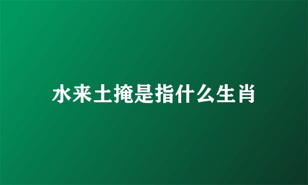 水来土掩是指什么生肖
