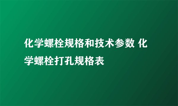 化学螺栓规格和技术参数 化学螺栓打孔规格表