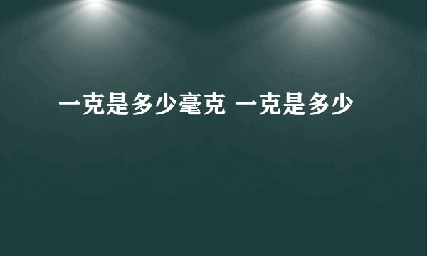 一克是多少毫克 一克是多少