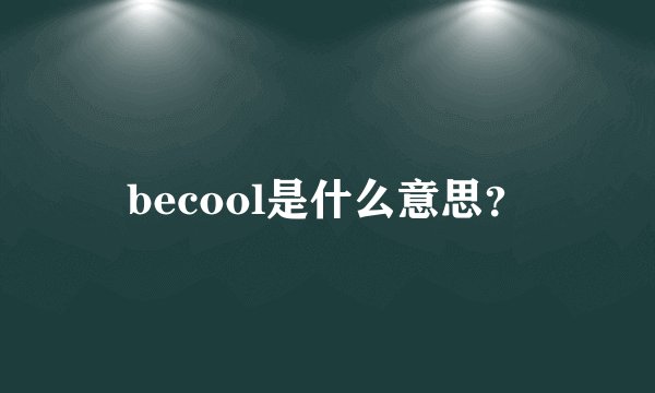 becool是什么意思？