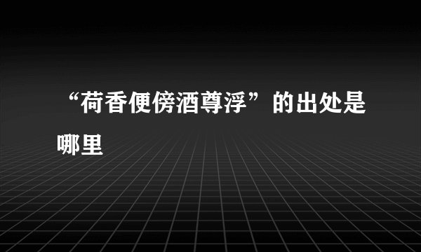 “荷香便傍酒尊浮”的出处是哪里