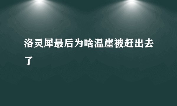 洛灵犀最后为啥温崖被赶出去了