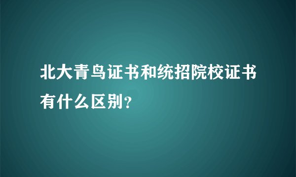 北大青鸟证书和统招院校证书有什么区别？