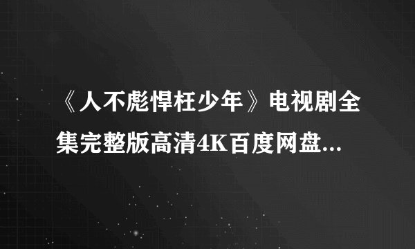 《人不彪悍枉少年》电视剧全集完整版高清4K百度网盘链接分享提取码
