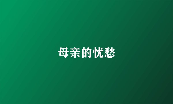 母亲的忧愁