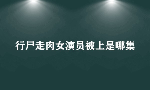 行尸走肉女演员被上是哪集
