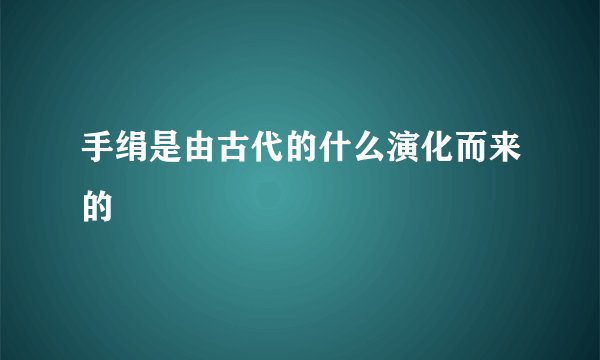 手绢是由古代的什么演化而来的