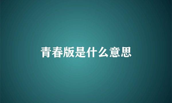 青春版是什么意思