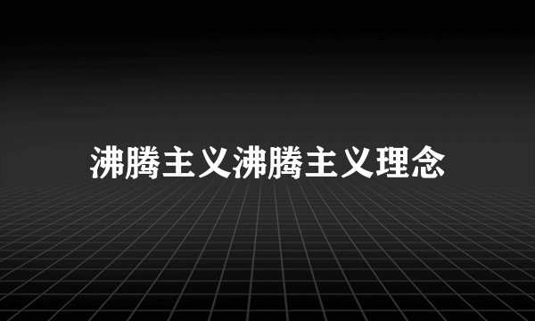 沸腾主义沸腾主义理念