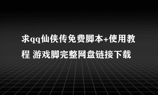 求qq仙侠传免费脚本+使用教程 游戏脚完整网盘链接下载